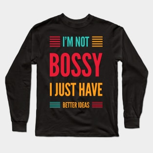 I'm not bossy I just have better ideas She Is Strong She is fierce Strong women Grl pwr Girls power Long Sleeve T-Shirt